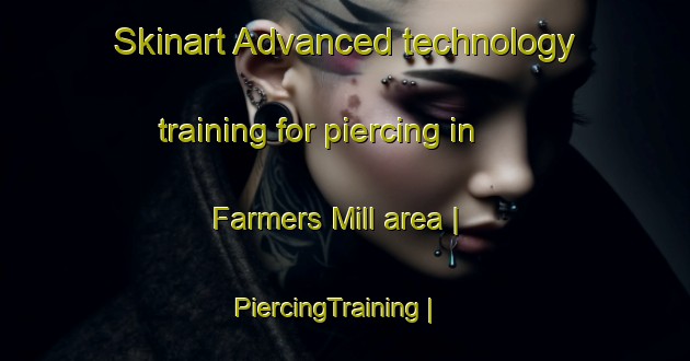 Skinart Advanced technology training for piercing in Farmers Mill area | PiercingTraining | PiercingClasses | SkinartTraining-United States